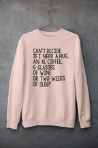 Can't Decide If I Need A Hug An XL Coffee 6 Glasses Of Wine Sweat Shirt